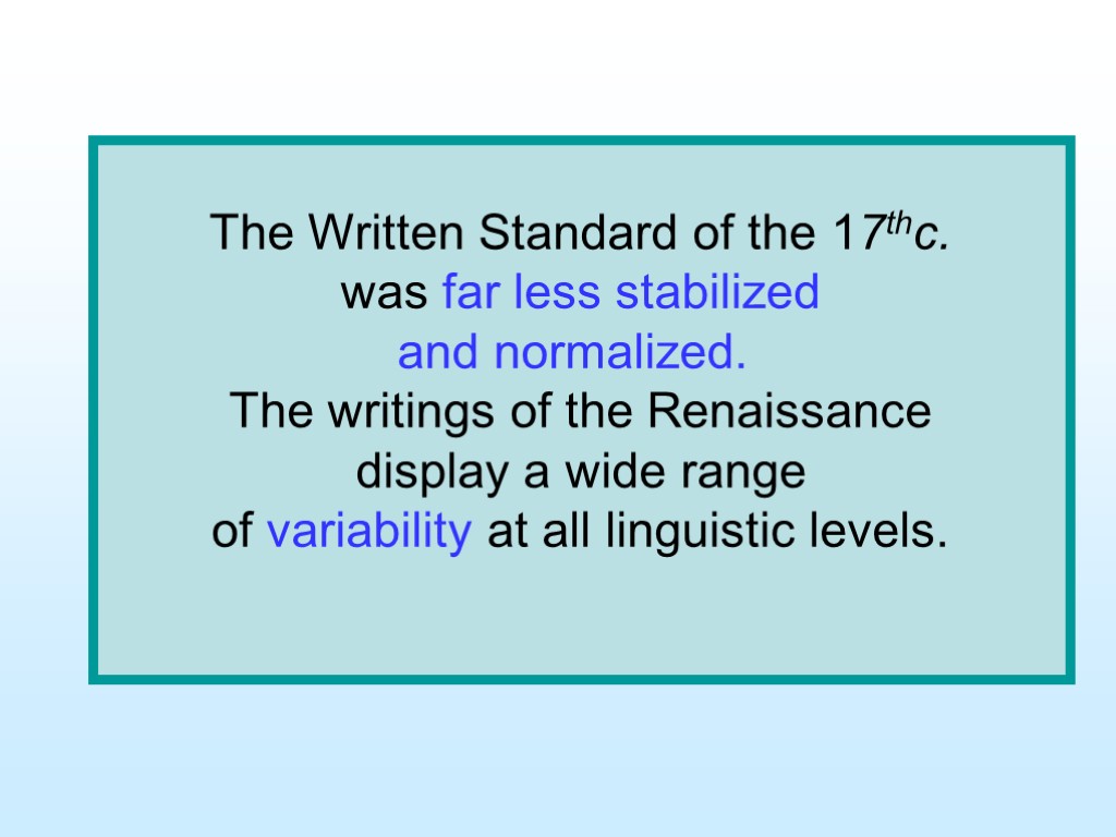 The Written Standard of the 17thc. was far less stabilized and normalized. The writings